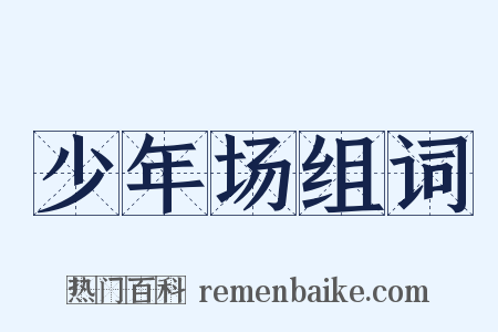 少年场组词是什么意思的图片